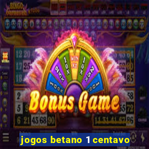 jogos betano 1 centavo